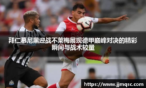 拜仁慕尼黑迎战不莱梅展现德甲巅峰对决的精彩瞬间与战术较量